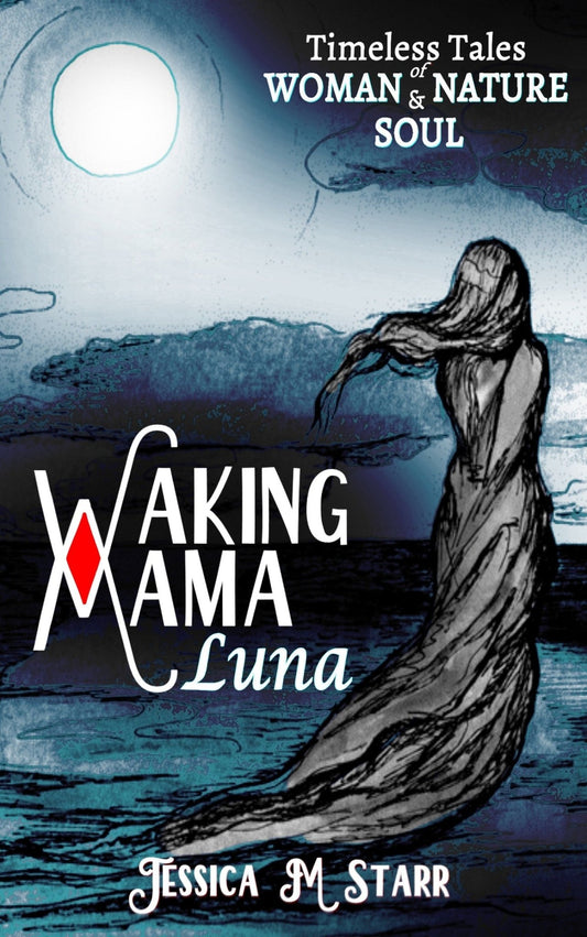 Waking Mama Luna: Timeless Tales of Woman, Nature & Soul - Jessica and the Moon